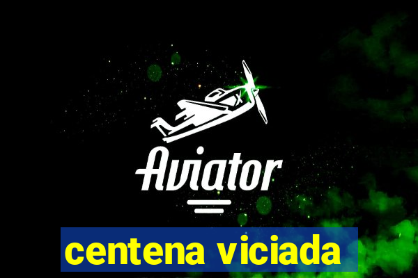 centena viciada